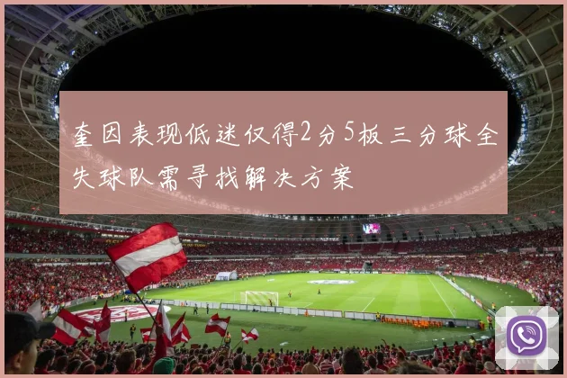 奎因表现低迷仅得2分5板三分球全失球队需寻找解决方案